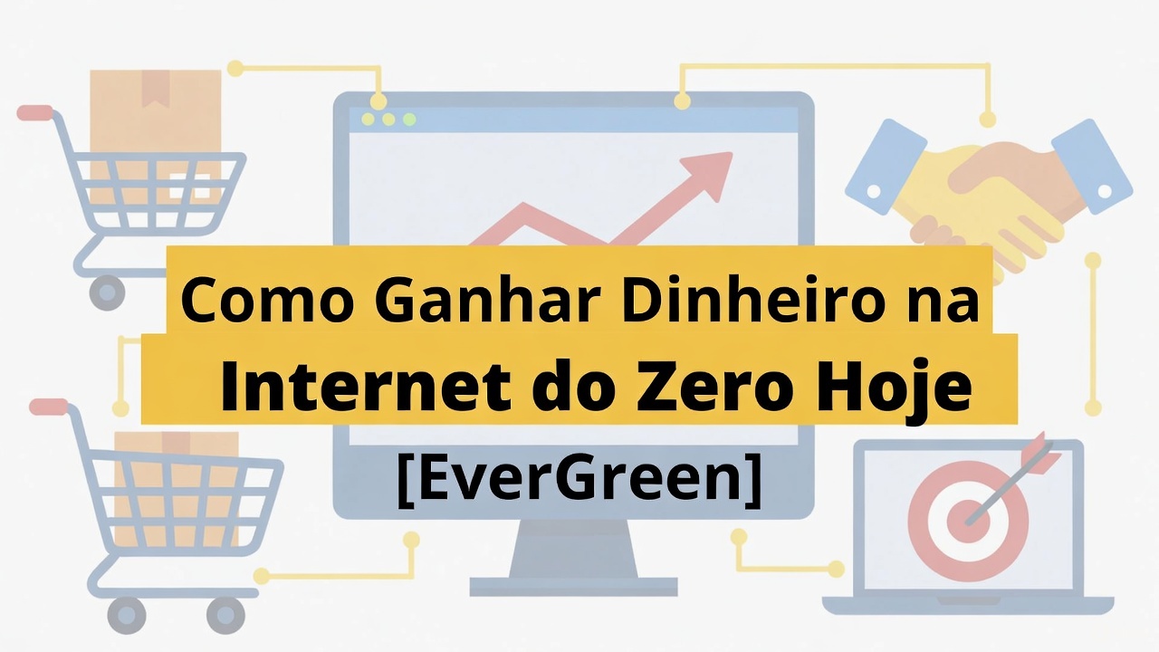 Como Ganhar Dinheiro na Internet do Zero Hoje [EverGreen]